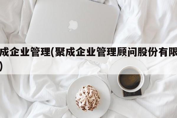 聚成企业管理(聚成企业管理顾问股份有限公司)